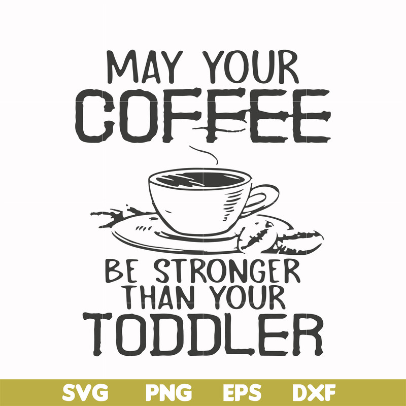 FN000686-May your coffee be stronger than your toddler svg, png, dxf, eps file FN000686.jpg