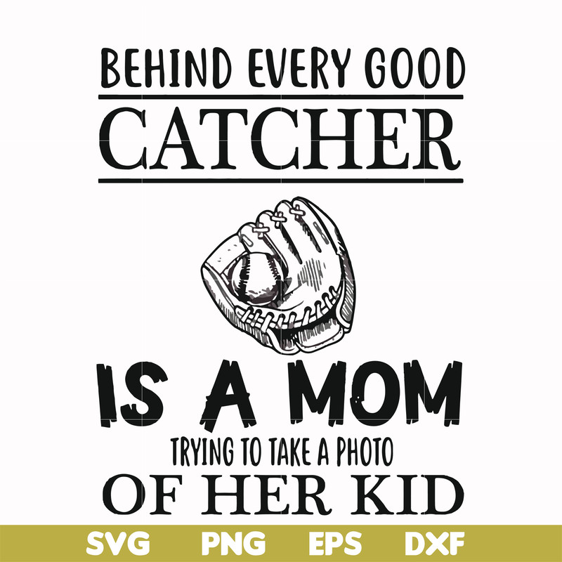 FN000692-Behind every good catcher is a mom trying to take a photo of her kid svg, png, dxf, eps file FN000692.jpg
