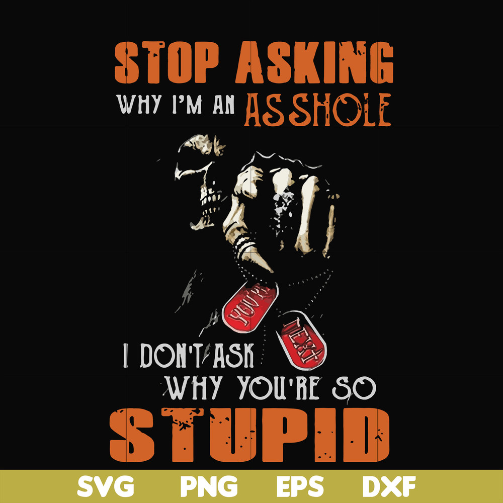 FN000701-Stop asking why I'm an asshole I don't ask why you're so stupid svg, png, dxf, eps file FN000701.jpg