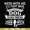FN000747-Mess with me I'll fight back mess with my dog I'll kill them all John Wick svg, png, dxf, eps file FN000747.jpg