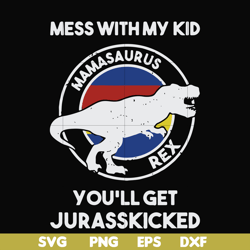 mess with my kid you'll get jurasskicked svg, png, dxf, eps file fn000749