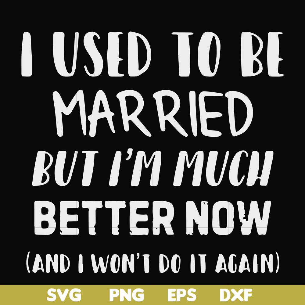 FN000762-I used to be married but I'm much better now and I won't do it again svg, png, dxf, eps file FN000762.jpg