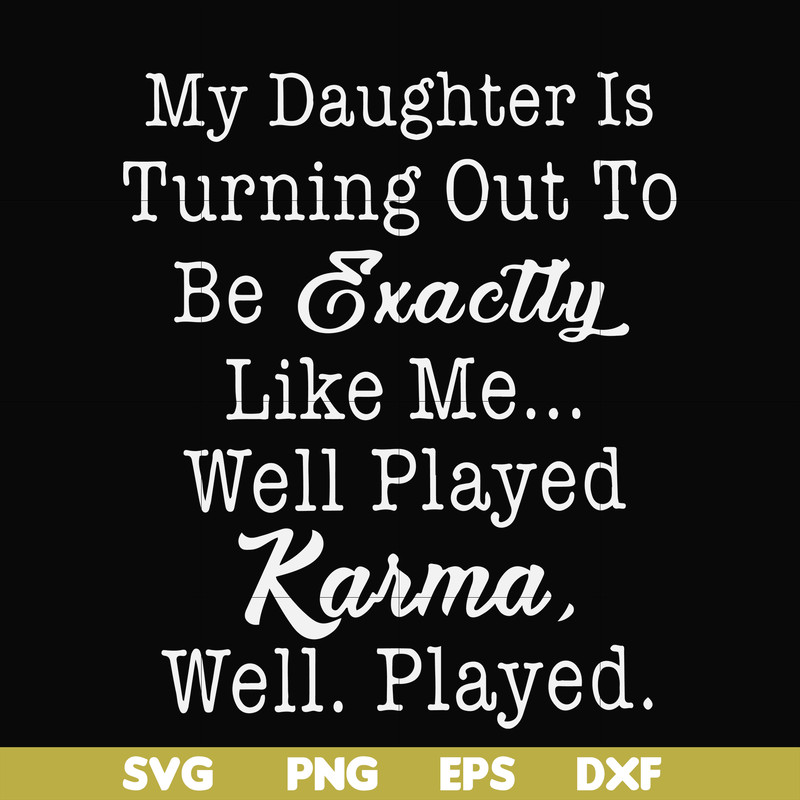 FN000779-My daughter is turning out to be exactly like me well played karma well played svg, png, dxf, eps file FN000779.jpg