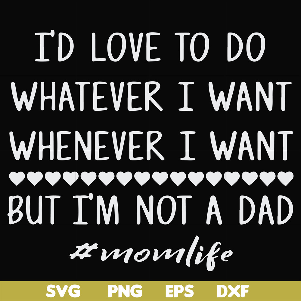 FN000791-I'd love to do whatever I want whenever I want but I'm not a dad svg, png, dxf, eps file FN000791.jpg