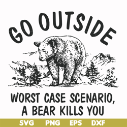go outside worst case scenario a bear kills you svg, png, dxf, eps file fn000874