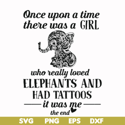 once upon a time there was a girl who really loved elephants and had tattoos it was me the end svg, png, dxf, eps file f