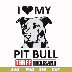 i love my pit bull three thousand svg, png, dxf, eps file fn000919