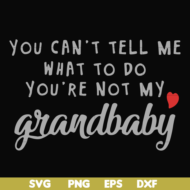 FN000935-You can't tell me want to do you're not my grandbaby svg, png, dxf, eps file FN000935.jpg