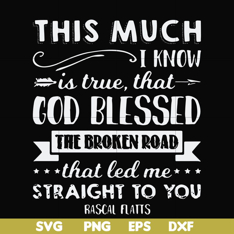 FN000936-This much I know is true that God blessed the broken road that led me straight to you svg, png, dxf, eps file FN000936.jpg