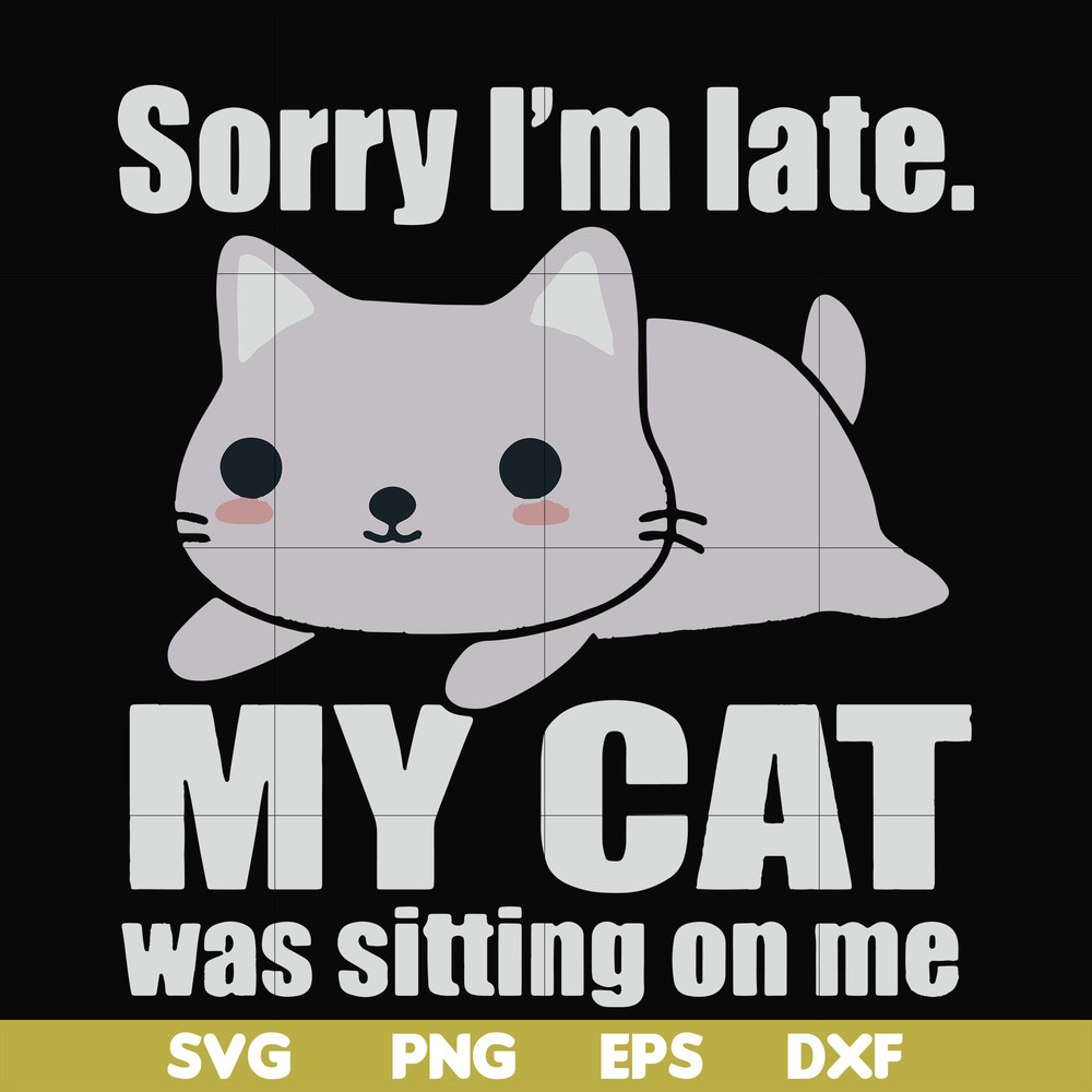 FN000937-Sorry I'm late my cat was sitting on me svg, png, dxf, eps file FN000937.jpg