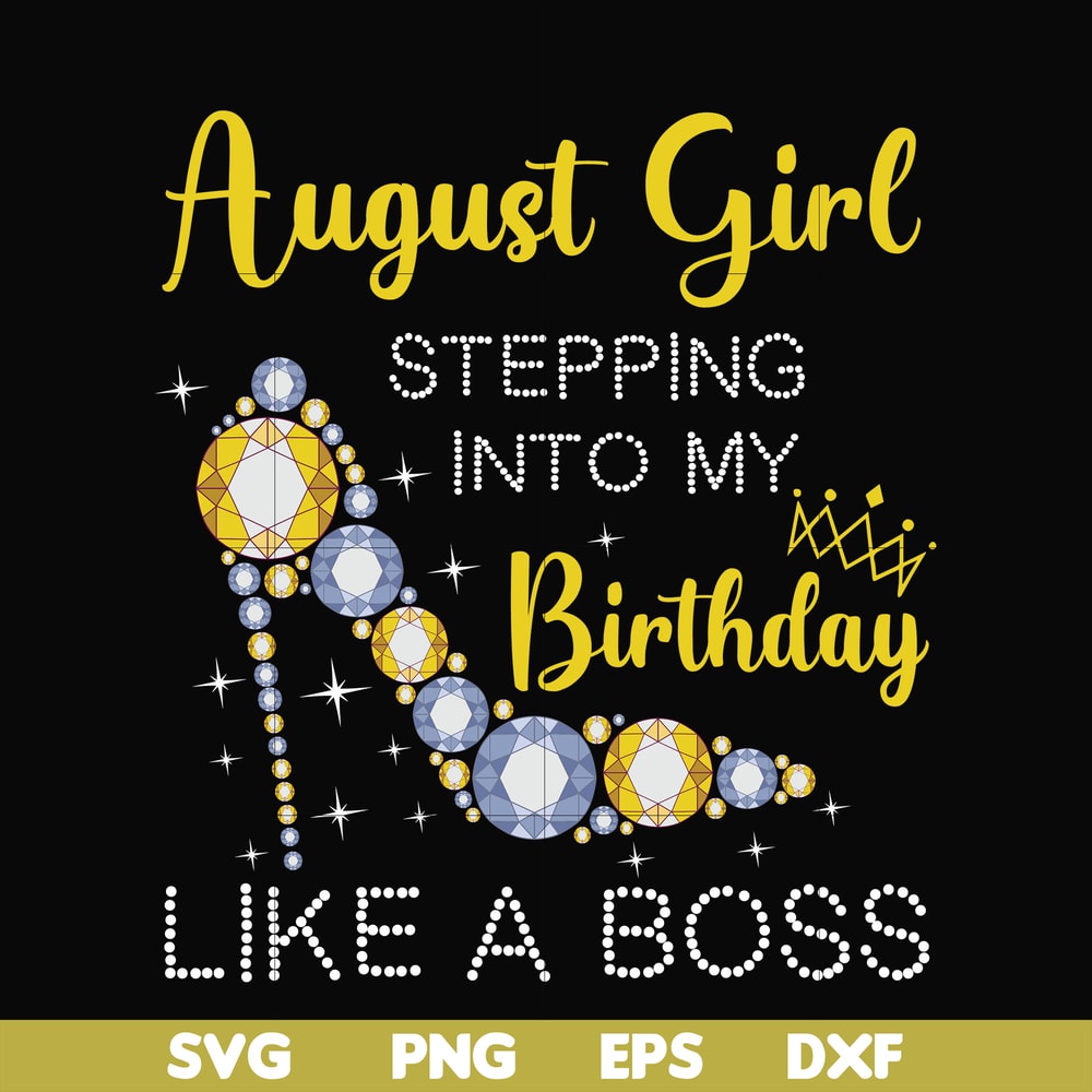 BD0032-August girl stepping into my birthday like a boss svg, png, dxf, eps digital file.jpg