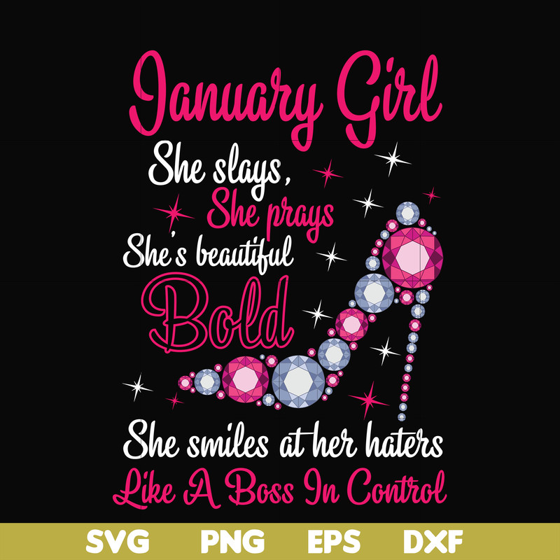 BD0038-January girl she slays, she prays she's beautiful bold she smiles at her haters like a boss in control svg, birthday svg, png, dxf, eps digital file BD00