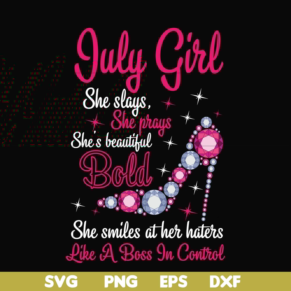 BD0039-July girl she slays, she prays she's beautiful bold she smiles at her haters like a boss in control svg, birthday svg, png, dxf, eps digital file BD0039.