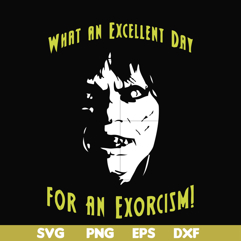 FN0001015-What an excellent day for an exorcism svg, png, dxf, eps file FN0001015.jpg