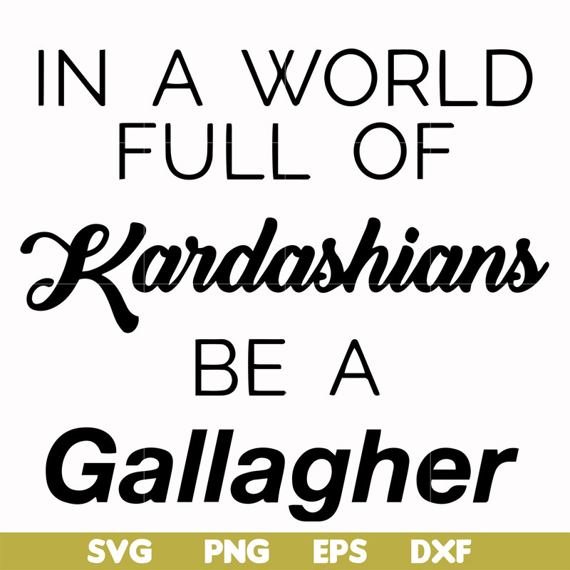 FN000137-In a world full of Kardashians be a Gallagher svg, png, dxf, eps file FN000137.jpg