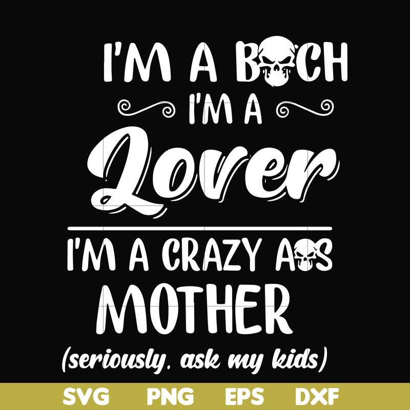 FN000149-I'm a bitch I'm a lover I'm a crazy ass mother svg, png, dxf, eps file FN000149.jpg