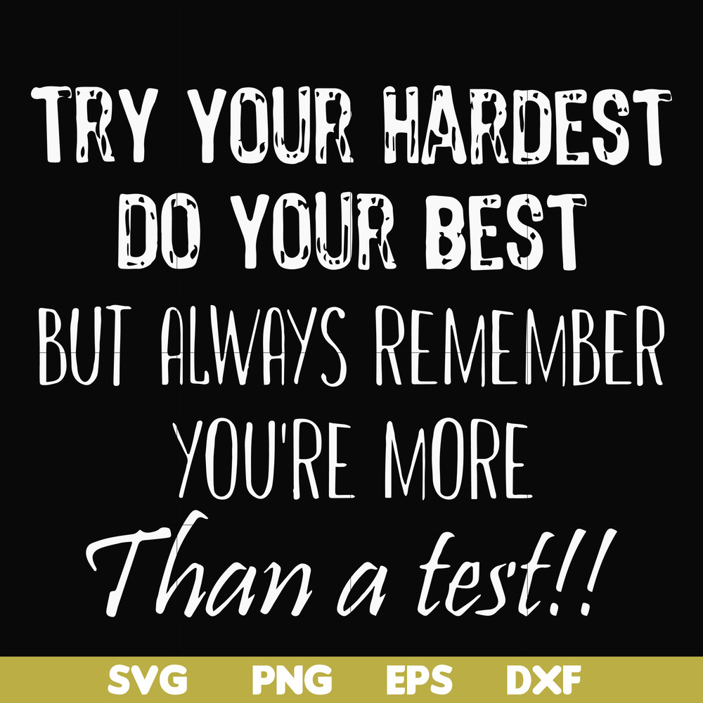 FN000187-Try your hardest do your best but always remember you're more than a test svg, png, dxf, eps file FN000187.jpg