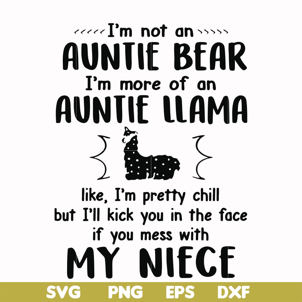FN000228-I'm not an auntie bear I'm more of an auntie llama but I'll kick you in the face if you mess with my niece svg, png, dxf, eps file FN000228.jpg