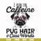 FN000236-I run on Caffeine pug hair cuss words svg, png, dxf, eps file FN000236.jpg