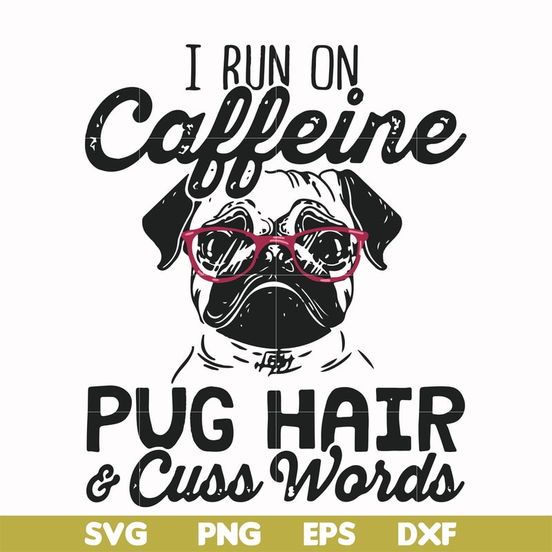 FN000236-I run on Caffeine pug hair cuss words svg, png, dxf, eps file FN000236.jpg