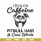 FN00027-I run on caffeine pitbull hair cuss words svg, png, dxf, eps file FN00027.jpg