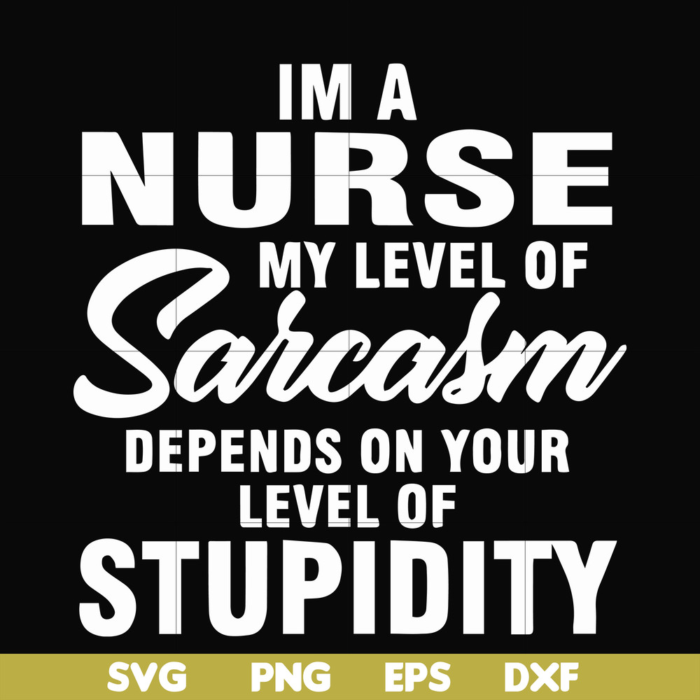 FN000272-Im a nurse my level of sarcasm depends on your level of stupidity svg, png, dxf, eps file FN000272.jpg
