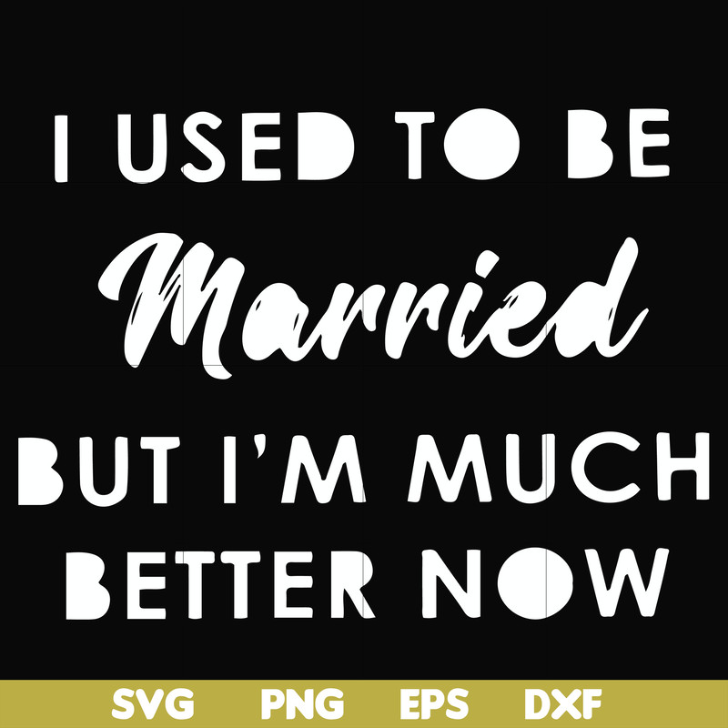 FN000281-I used to be married but I'm much better now svg, png, dxf, eps file FN000281.jpg