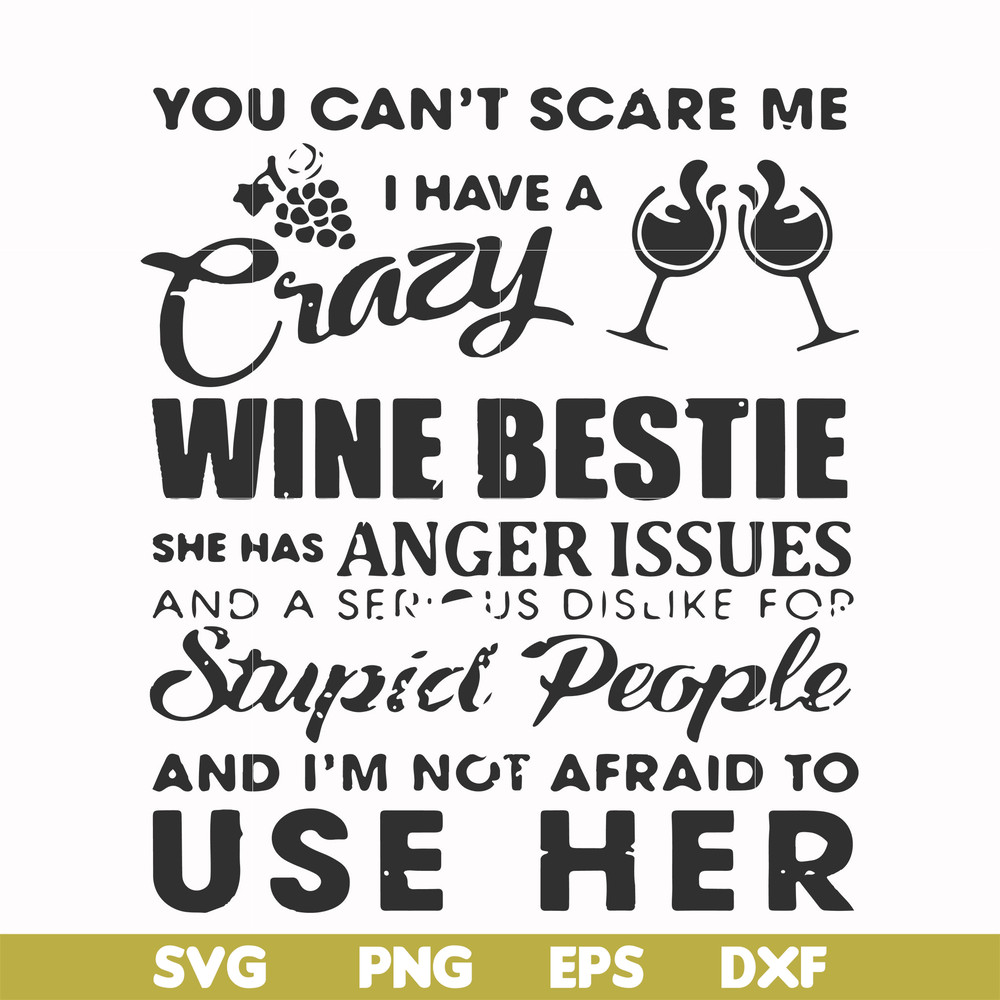 FN000338-You can't scare me I have a crazy wine bestie she has anger issues and a serious dislike for stupid people and I'm not afraid to use her svg, png, dxf,