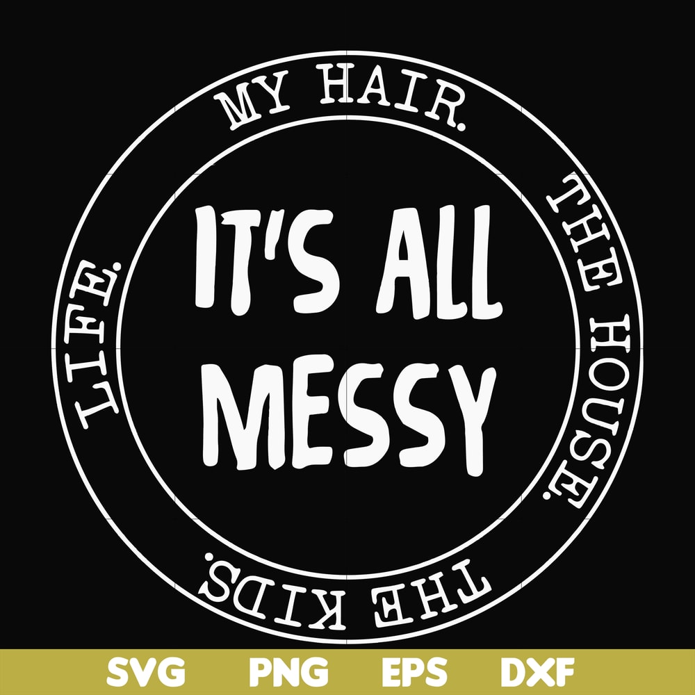 FN000418-It's all messy svg, png, dxf, eps file FN000418.jpg