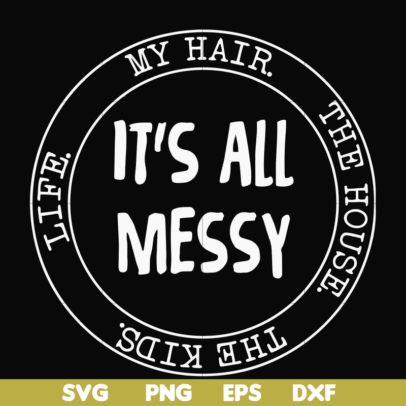 FN000418-It's all messy svg, png, dxf, eps file FN000418.jpg