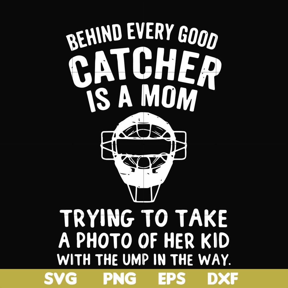 FN000421-Behind every good catcher is a mom trying to take a photo of her kid with the ump in the way svg, png, dxf, eps file FN000421.jpg