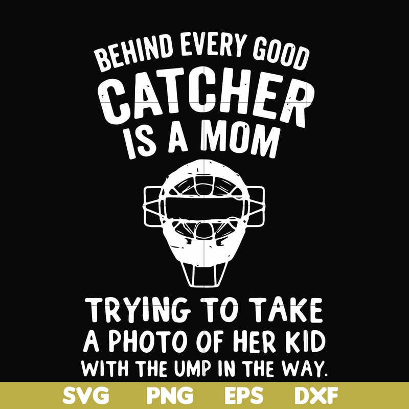 FN000421-Behind every good catcher is a mom trying to take a photo of her kid with the ump in the way svg, png, dxf, eps file FN000421.jpg
