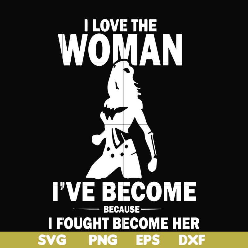 FN000423-I love the woman I've become because I fought become her svg, png, dxf, eps file FN000423.jpg
