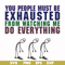FN000432-You people must be exhausted from watching me do everything svg, png, dxf, eps file FN000432.jpg