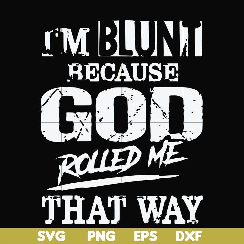 FN000447-I'm blunt because God rolled me that way svg, png, dxf, eps file FN000447.jpg