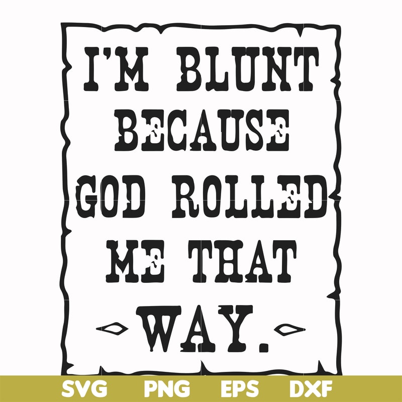 FN000448-I'm blunt because God rolled me that way svg, png, dxf, eps file FN000448.jpg