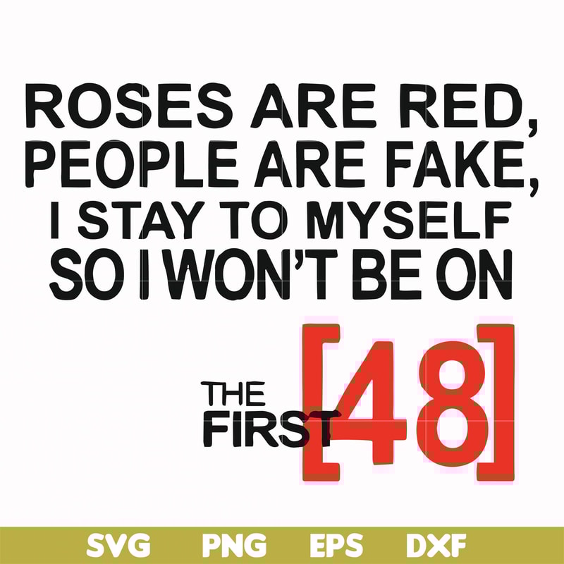 FN00045-Roses are red people are fake I stay to myself so I won't be on the first 48 svg, png, dxf, eps file FN00045.jpg