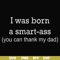 FN000450-I was born a smart-ass you can thank my dad svg, png, dxf, eps file FN000450.jpg