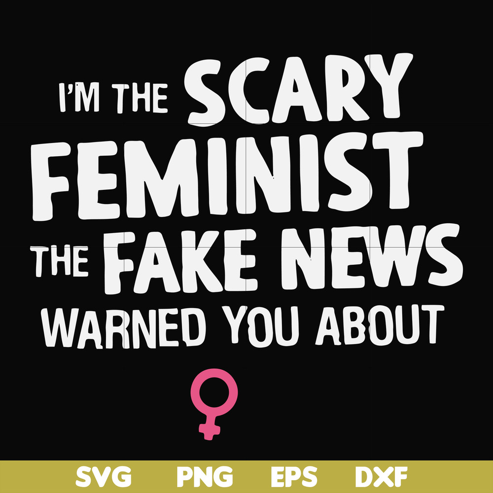 FN000625-I'm the scary feminist the fake news warned you about svg, png, dxf, eps file FN000625.jpg