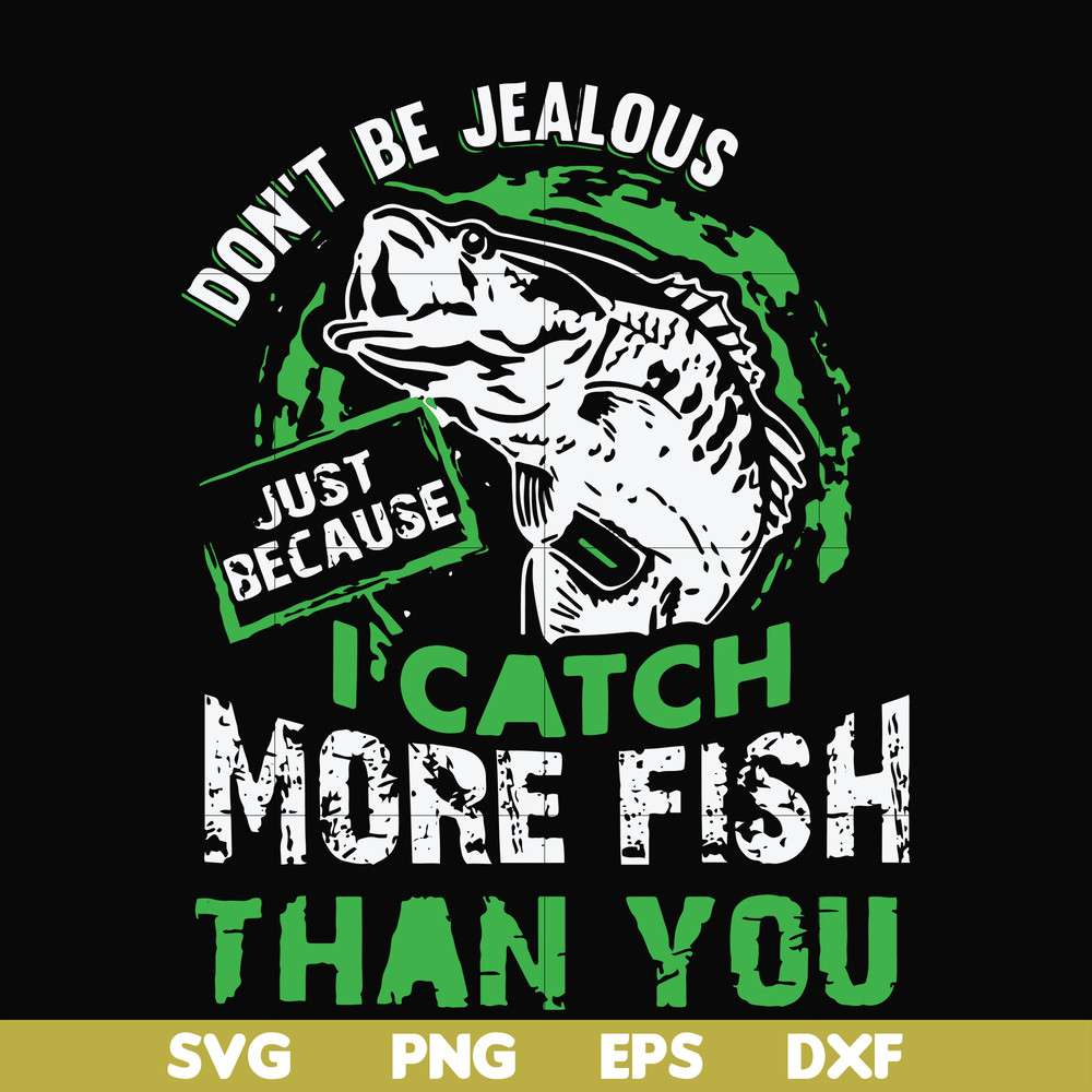 FN000654-Don't be jealous just because I catch more fish than you svg, png, dxf, eps file FN000654.jpg