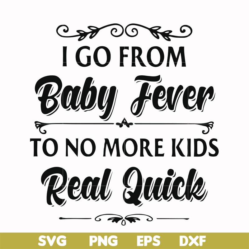 FN000669-I go from baby fever to no more kids real quick svg, png, dxf, eps file FN000669.jpg