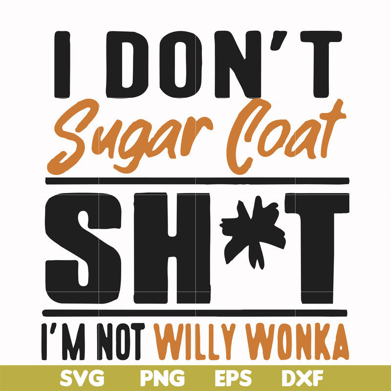 FN000680-I don't sugar coat shit I'm not willy wonka svg, png, dxf, eps file FN000680.jpg