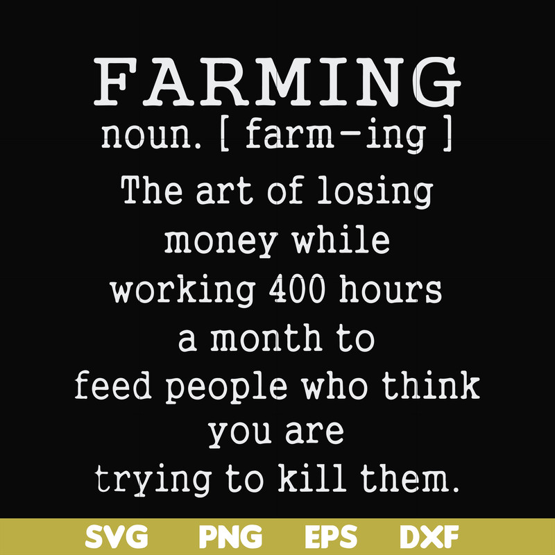 FN000688-Farming the art of losing money while working 400 hours a month to feed people who think you are trying to kill them svg, png, dxf, eps file FN000688.j