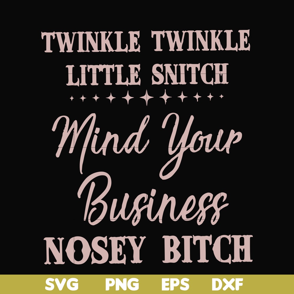 FN00075-Twinkle twinkle little snitch mind your business nosey bitch svg, png, dxf, eps file FN00075.jpg