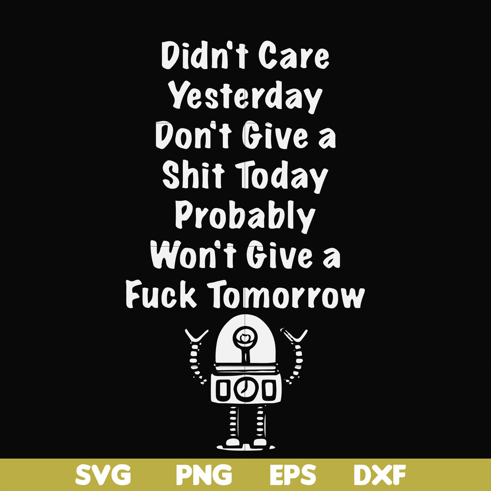 FN000753-Didn't care yesterday didn't give a shit today probably won't give a fuck tommorrow svg, png, dxf, eps file FN000753.jpg