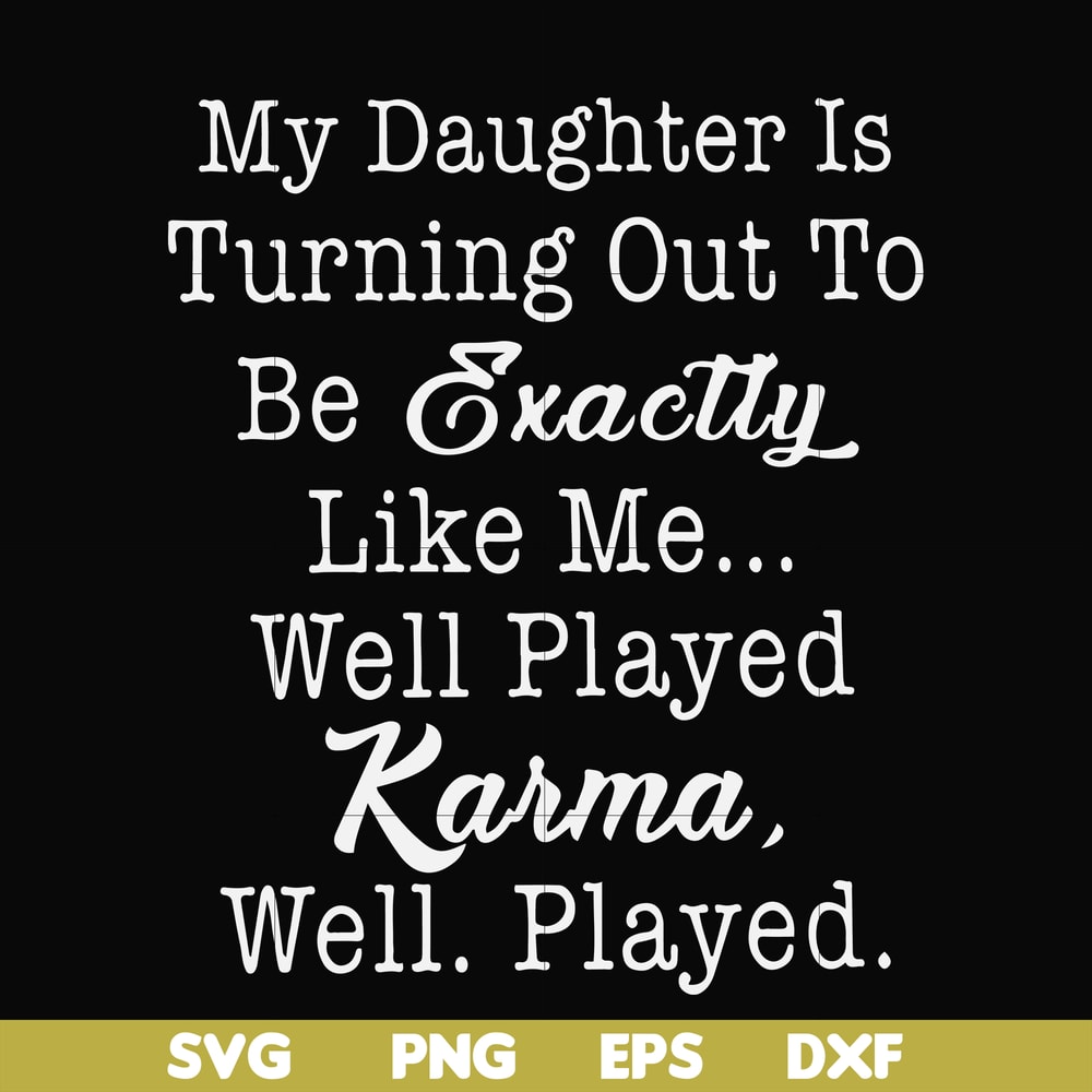 FN000779-My daughter is turning out to be exactly like me well played karma well played svg, png, dxf, eps file FN000779.jpg