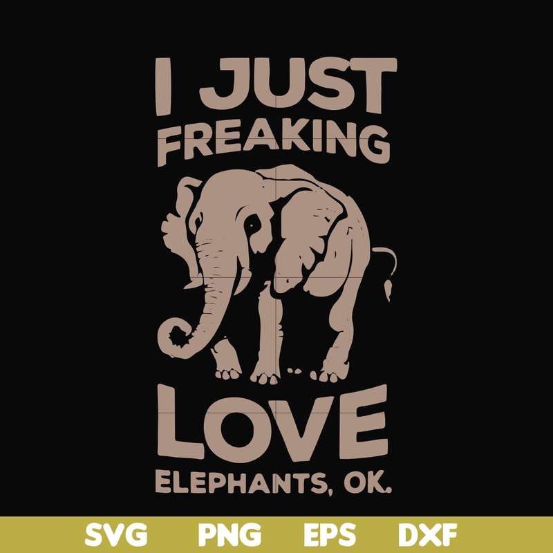 FN000783-I just freaking love elephants ok svg, png, dxf, eps file FN000783.jpg