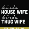 FN000784-Kinda house wife kinda thug wife svg, png, dxf, eps file FN000784.jpg