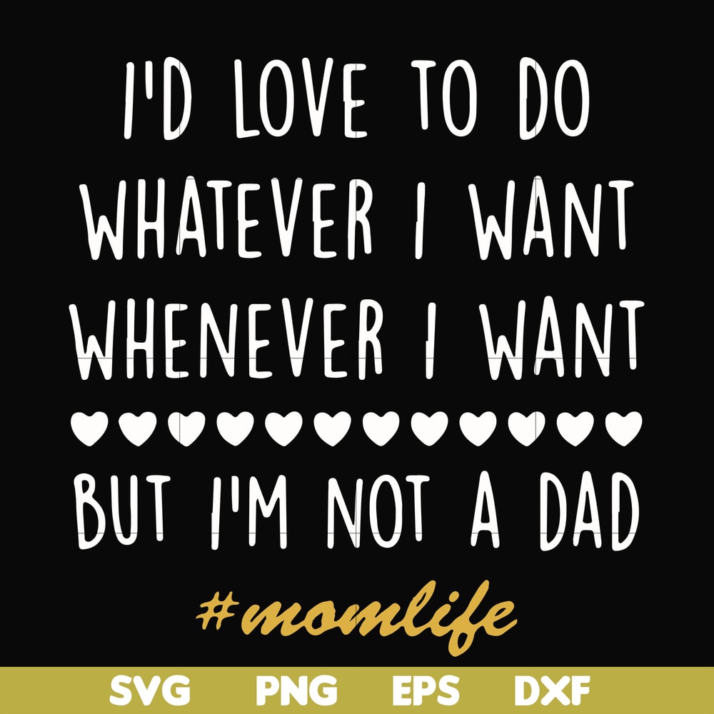 FN000792-I'd love to do whatever I want whenever I want but I'm not a dad svg, png, dxf, eps file FN000792.jpg