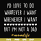 FN000792-I'd love to do whatever I want whenever I want but I'm not a dad svg, png, dxf, eps file FN000792.jpg